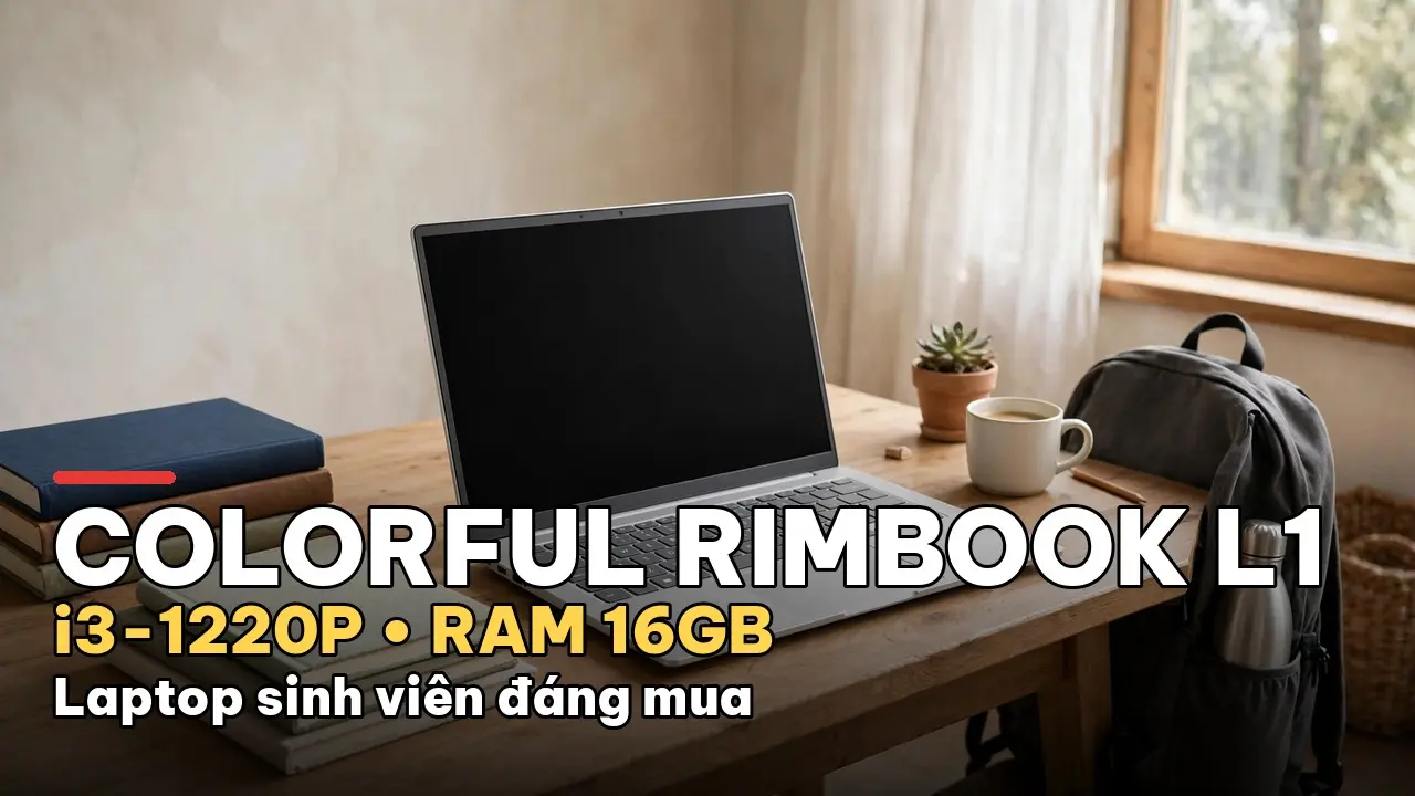 Colorful Rimbook L1: Laptop sinh viên cấu hình "ngon", giá dễ chịu - có đáng mua?